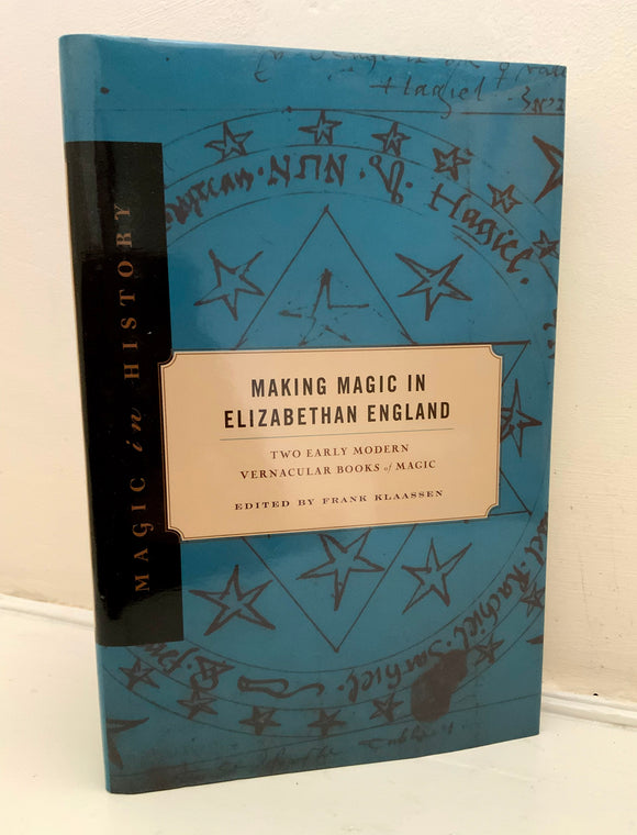 MAKING MAGIC IN ELIZABETHAN ENGLAND - Two early Vernacular Books of Magic - Frank Klaassen (ed.) (HB, Penn State Uni Press, 2019)